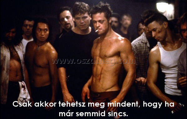 Csak akkor tehetsz meg Csak akkor tehetsz meg
Csak akkor tehetsz meg mindent, hogy ha már semmid sincs.