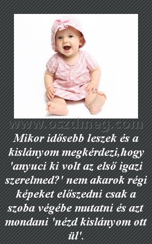 Mikor idősebb leszek Mikor idősebb leszek
Mikor idősebb leszek és a kislányom megkérdezi,hogy 'anyuci ki volt az első igazi szerelmed?' nem akarok régi képeket előszedni csak a szoba végébe mutatni és azt mondani 'nézd kislányom ott ül'.