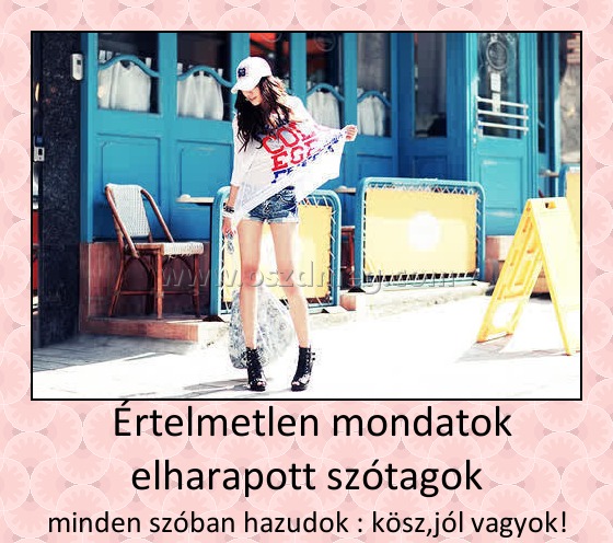 Értelmetlen mondatok elharapott szótagok Értelmetlen mondatok elharapott szótagok
minden szóban hazudok : kösz,jól vagyok!