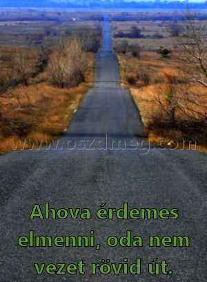 Ahova érdemes elmenni
 
Ahova érdemes elmenni, oda nem vezet rövid út.