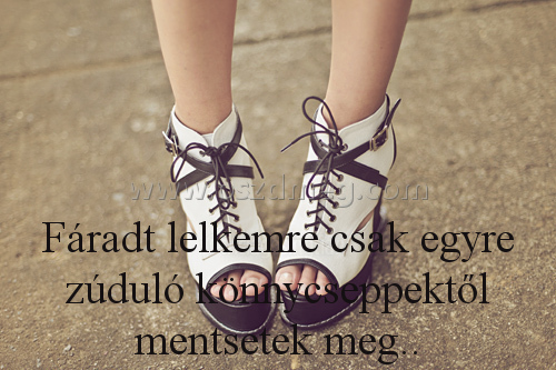 Fáradt lelkemre csak egyre
 
Fáradt lelkemre csak egyre zúduló könnycseppektől mentsetek meg..