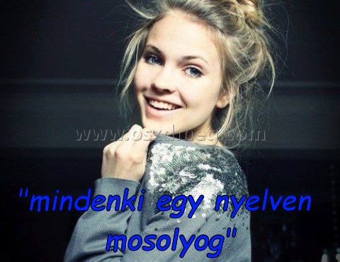 "mindenki egy nyelven mosolyog"
 
