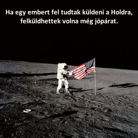 Ha egy embert fel tudtak küldeni a Holdra Ha egy embert fel tudtak küldeni a Holdra
Ha egy embert fel tudtak küldeni a Holdra, felküldhettek volna még jópárat.