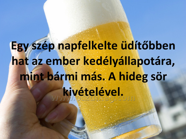 Egy szép napfelkelte üdítőbben Egy szép napfelkelte üdítőbben
Egy szép napfelkelte üdítőbben hat az ember kedélyállapotára, mint bármi más. A hideg sör kivételével.