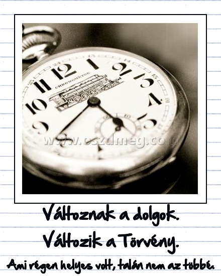 Változnak a dolgok. Változik a Törvény. Változnak a dolgok. Változik a Törvény.
Ami régen helyes volt, talán nem az többé.