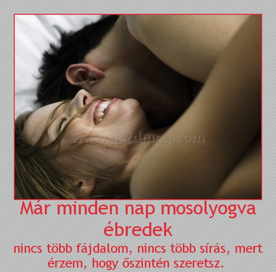 Már minden nap mosolyogva ébredek Már minden nap mosolyogva ébredek
nincs több fájdalom, nincs több sírás, mert érzem, hogy őszintén szeretsz.