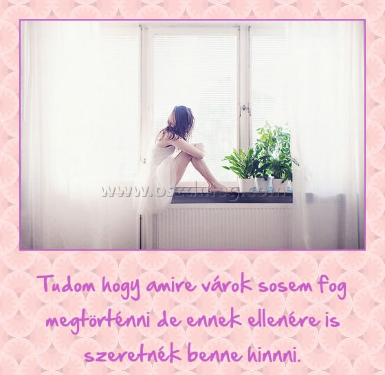 Tudom, hogy amire várok Tudom, hogy amire várok
Tudom hogy amire várok sosem fog megtörténni de ennek ellenére is szeretnék benne hinnni.