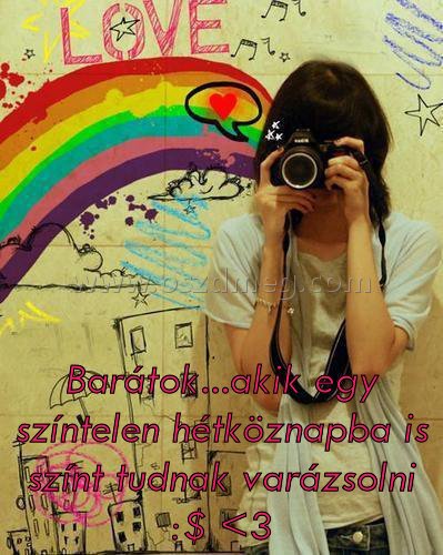 Barátok...akik egy színtelen hétköznapba
 
Barátok...akik egy színtelen hétköznapba is színt tudnak varázsolni :$ <3