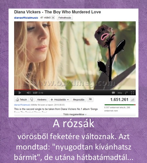 A rózsák A rózsák
vörösből feketére változnak. Azt mondtad: