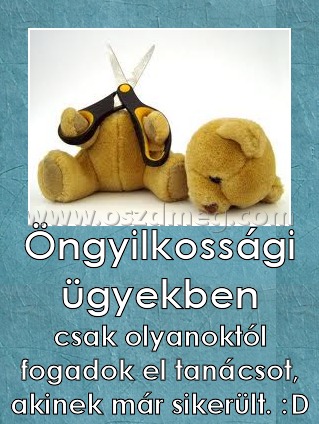 Öngyilkossági ügyekben Öngyilkossági ügyekben
csak olyanoktól fogadok el tanácsot, akinek már sikerült. :D
