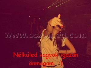 Nélküled vagyok igazán önmagam. Nélküled vagyok igazán önmagam.
Nélküled vagyok igazán önmagam. :)