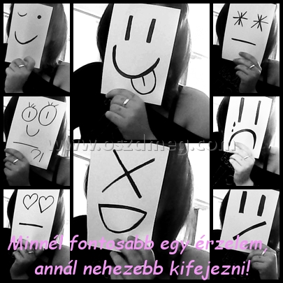 Minnél fontosabb egy érzelem, Minnél fontosabb egy érzelem,
Minnél fontosabb egy érzelem, annál nehezebb kifejezni!