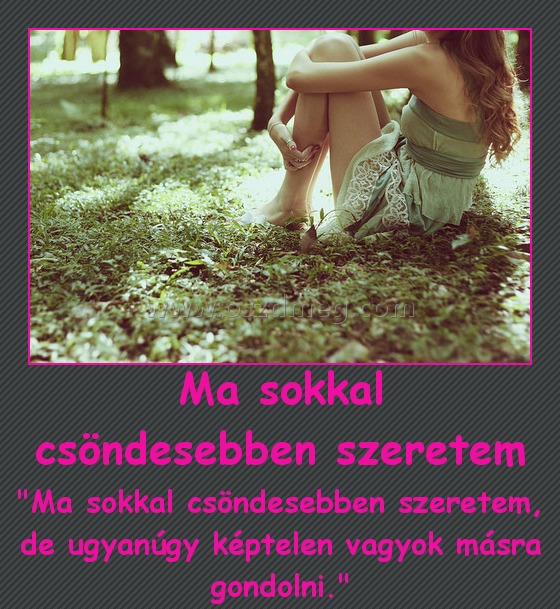 Ma sokkal csöndesebben szeretem Ma sokkal csöndesebben szeretem