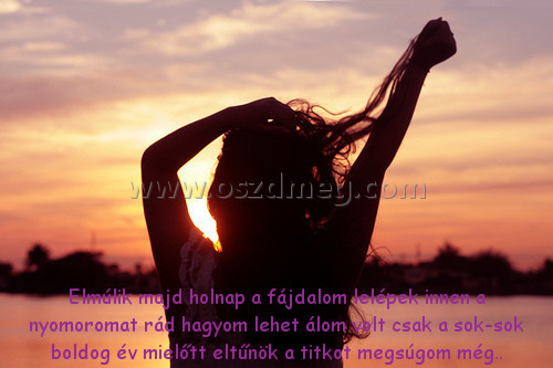 Elmúlik majd holnap a Elmúlik majd holnap a
Elmúlik majd holnap a fájdalom lelépek innen a nyomoromat rád hagyom lehet álom volt csak a sok-sok boldog év mielőtt eltűnök a titkot megsúgom még..