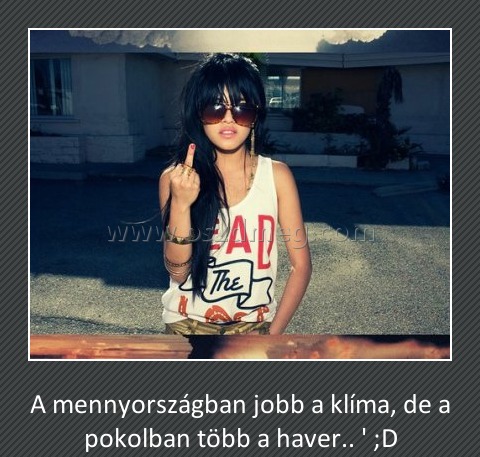 A mennyországban jobb a klma
 
A mennyországban jobb a klíma, de a pokolban több a haver.. ' ;D