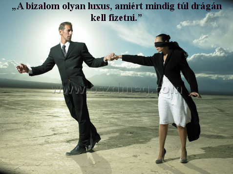 „A bizalom olyan luxus
 
„A bizalom olyan luxus, amiért mindig túl drágán kell fizetni.”