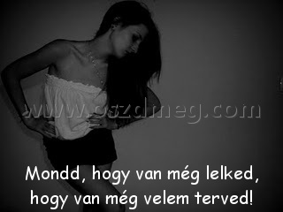 Mondd
 
Mondd, hogy van még lelked, hogy van még velem terved!