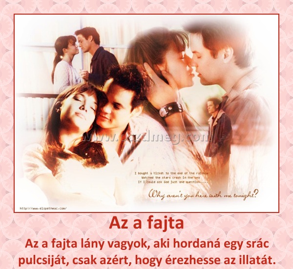 Az a fajta
 
Az a fajta lány vagyok, aki hordaná egy srác pulcsiját, csak azért, hogy érezhesse az illatát.