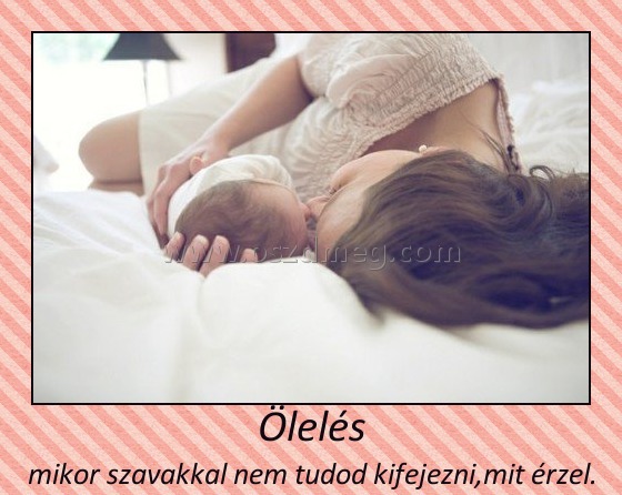 Ölelés
 
mikor szavakkal nem tudod kifejezni,mit érzel.