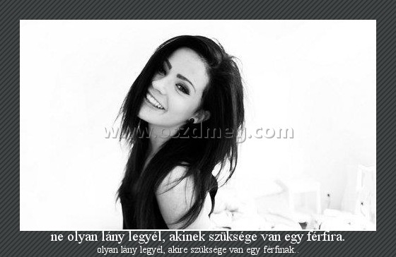 ne olyan lány legyél, akinek szüksége van egy férfira. ne olyan lány legyél, akinek szüksége van egy férfira.
olyan lány legyél, akire szüksége van egy férfinak..