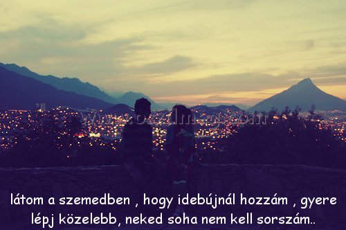 látom a szemedben látom a szemedben
látom a szemedben , hogy idebújnál hozzám , gyere lépj közelebb, neked soha nem kell sorszám..