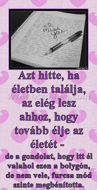 Azt hitte, ha életben találja, az elég lesz ahhoz, hogy tovább élje az életét - Azt hitte, ha életben találja, az elég lesz ahhoz, hogy tovább élje az életét -
de a gondolat, hogy itt él valahol ezen a bolygón, de nem vele, furcsa mód szinte megbénította.