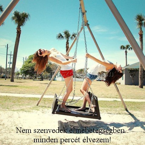 Nem szenvedek elmebetegségben.. minden
 
Nem szenvedek elmebetegségben.. minden percét élvezem!