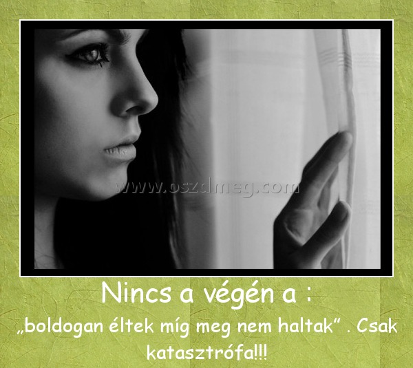 Nincs a végén a : Nincs a végén a :
„boldogan éltek míg meg nem haltak” . Csak katasztrófa!!!