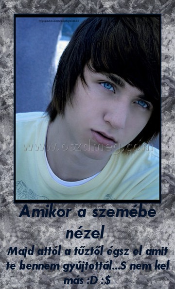Amikor a szemébe nézel Amikor a szemébe nézel
Majd attól a tűztől égsz el amit te bennem gyújtottál...S nem kel más :D :$