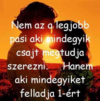 Nem az a legjobb
 
Nem az a legjobb pasi aki mindegyik csajt megtudja szerezni.     Hanem aki mindegyiket felladja 1-ért