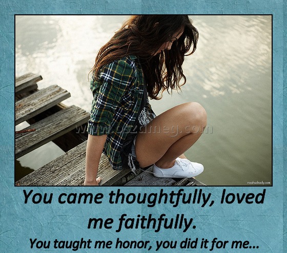 You came thoughtfully, loved me faithfully. You came thoughtfully, loved me faithfully.
You taught me honor, you did it for me...