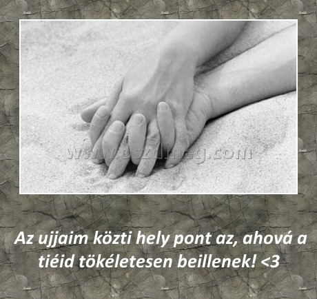 Az ujjaim közti hely Az ujjaim közti hely
Az ujjaim közti hely pont az, ahová a tiéid tökéletesen beillenek! <3