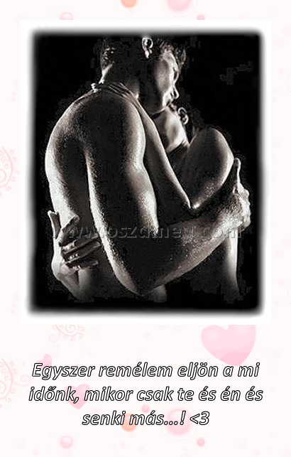 Egyszer remélem eljön a mi időnk Egyszer remélem eljön a mi időnk
Egyszer remélem eljön a mi időnk, mikor csak te és én és senki más...! <3