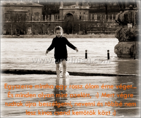 Egyszerre mintha egy rossz Egyszerre mintha egy rossz
Egyszerre mintha egy rossz álom érne véget... És minden olyan mint azelött, :) Mert végre tudtok újra beszélgetni, nevetni és többé nem lesz kínos csend kettötök közt :)