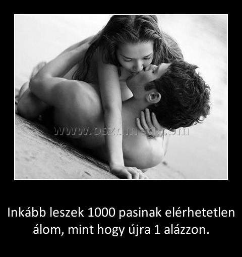 Inkább leszek Inkább leszek
Inkább leszek 1000 pasinak elérhetetlen álom, mint hogy újra 1 alázzon.