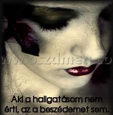 Aki a hallgatásom nem érti
 
Aki a hallgatásom nem érti, az a beszédemet sem.