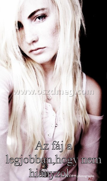 Az fáj a legjobban
 
Az fáj a legjobban,hogy nem hiányzol...