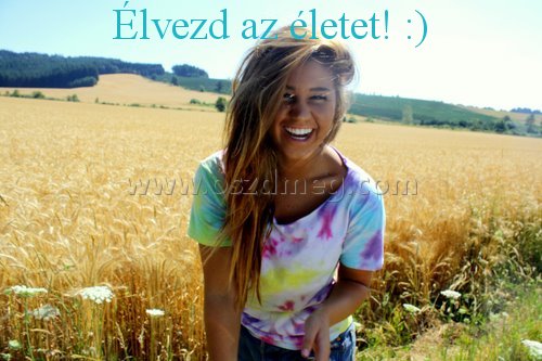 Élvezd az életet! :)
 
Élvezd az életet! :)