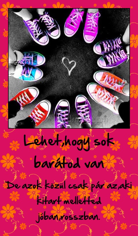 Lehet,hogy sok barátod van Lehet,hogy sok barátod van
De azok közül csak pár az,aki kitart melletted jóban,rosszban.