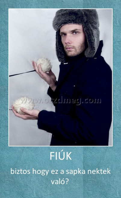 FIÚK
 
biztos hogy ez a sapka nektek való? 