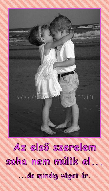 Az első szerelem soha nem múlik el...
 
...de mindig véget ér.