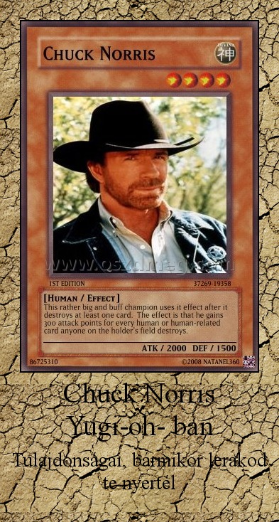 Chuck Norris Yugi-oh- ban
 
Tulajdonságai, bármikor lerakod te nyertél