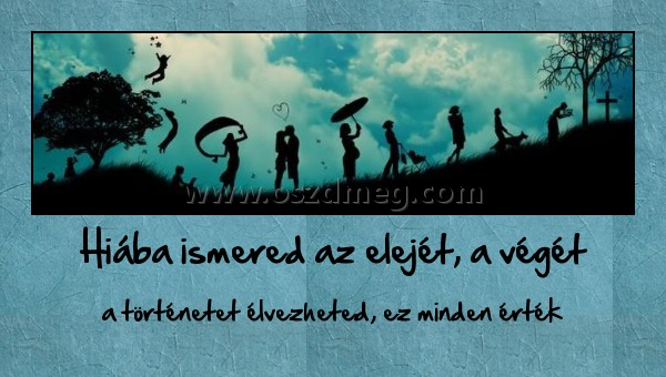 Hiába ismered az elejét, a végét
 
a történetet élvezheted, ez minden érték