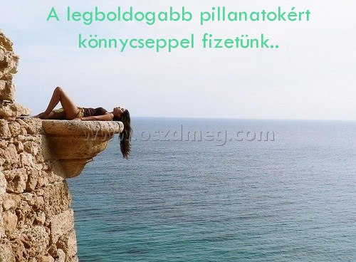 A legboldogabb pillanatokért könnycseppel A legboldogabb pillanatokért könnycseppel
A legboldogabb pillanatokért könnycseppel fizetünk..