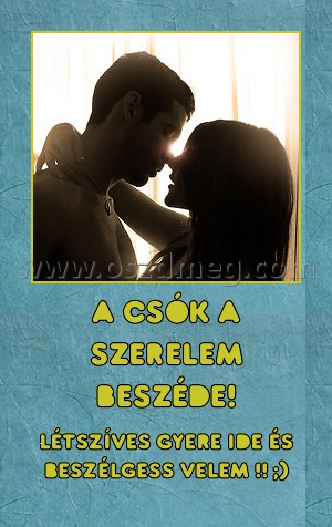 A csók a szerelem beszéde! A csók a szerelem beszéde!
Létszíves gyere ide és beszélgess velem !! ;)