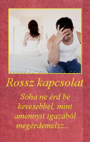 Rossz kapcsolat Rossz kapcsolat
Soha ne érd be kevesebbel, mint amennyit igazából megérdemelsz...