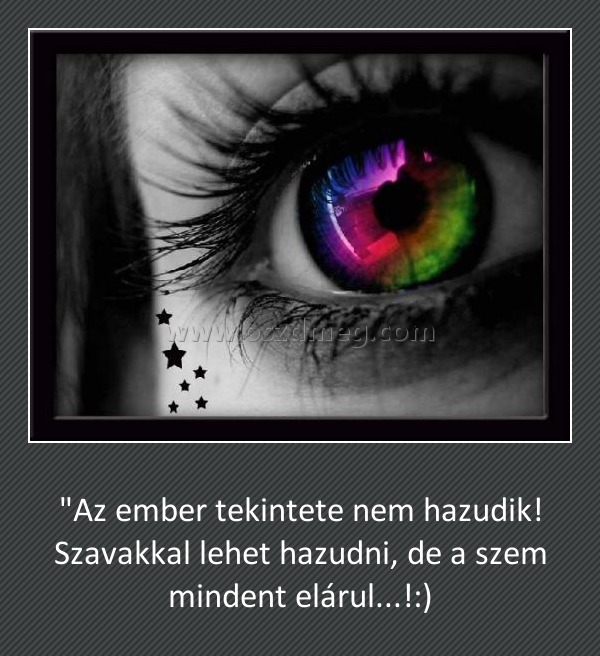 "Az ember tekintete nem hazudik
 
