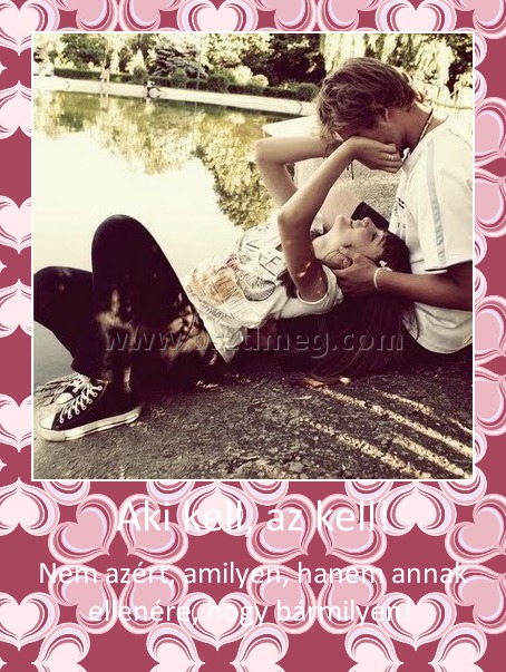 Aki kell, az kell!
 
Nem azért, amilyen, hanem annak ellenére, hogy bármilyen! 