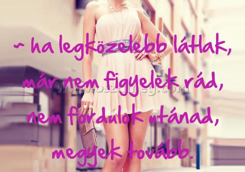~ ha legközelebb látlak ~ ha legközelebb látlak
~ ha legközelebb látlak, már nem figyelek rád, nem fordulok utánad, megyek tovább.