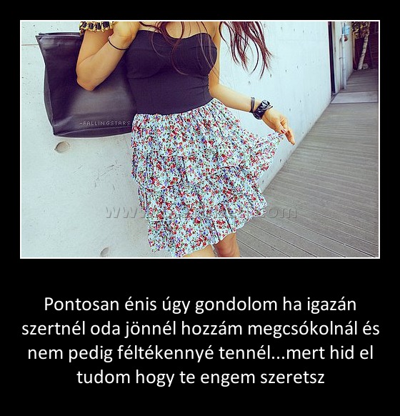 Pontosan énis úgy gondolom ha igazán szertnél oda jönnél hozzám megcsókolnál és nem pedig féltékennyé tennél Pontosan énis úgy gondolom ha igazán szertnél oda jönnél hozzám megcsókolnál és nem pedig féltékennyé tennél